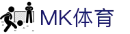 MK体育中国官方主页 - 官方手机版登录
